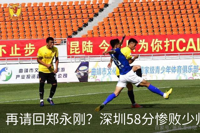 再请回郑永刚？深圳58分惨败少帅离下课不远了 周鹏是前车之鉴