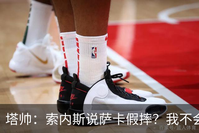 塔帅：索内斯说萨卡假摔？我不会对任何个人主观观点发表评价