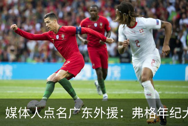 媒体人点名广东外援：弗格年纪大了，阿祖布克是个玻璃人
