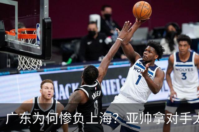 广东为何惨负上海？亚帅拿对手太强说事，卢伟直戳要害，李弘权扎心了