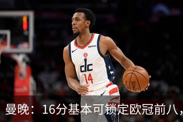 曼晚：16分基本可锁定欧冠前八，输给巴黎已压缩曼城犯错空间