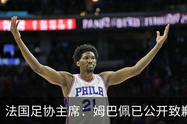 法国足协主席：姆巴佩已公开致歉，各方应放过他，毕竟那番话并非他本意，这场风波后续效应或损害法国足协与中国合作方之间的商业关系