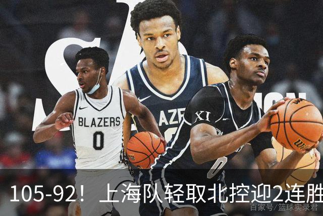 105-92！上海队轻取北控迎2连胜，张镇麟28分，廖三宁空砍34分