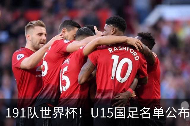 191队世界杯！U15国足名单公布：周海滨率队PK日本沙特所罗门