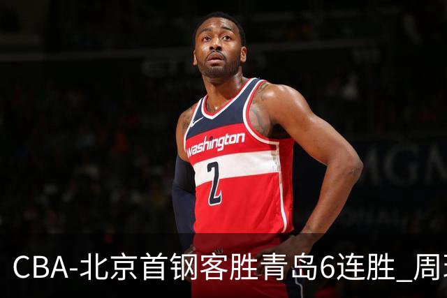 CBA-北京首钢客胜青岛6连胜 周琦内线强攻