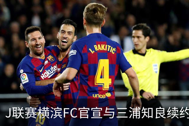 J联赛横滨FC官宣与三浦知良续约一年 即将年满54岁